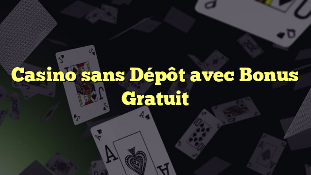 Casino sans Dépôt avec Bonus Gratuit