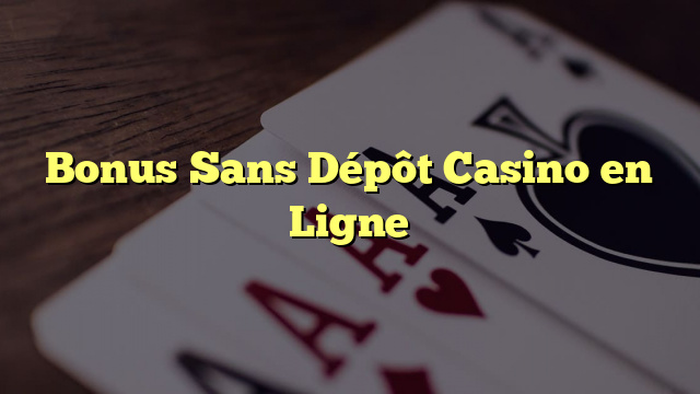 Bonus Sans Dépôt Casino en Ligne