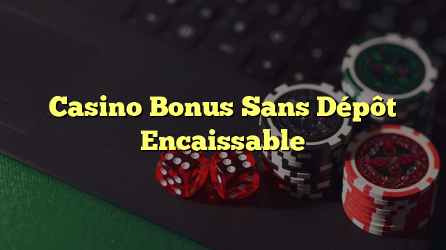 Casino Bonus Sans Dépôt Encaissable