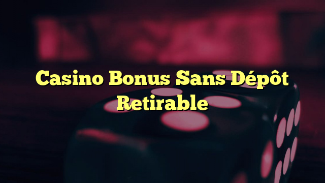 Casino Bonus Sans Dépôt Retirable