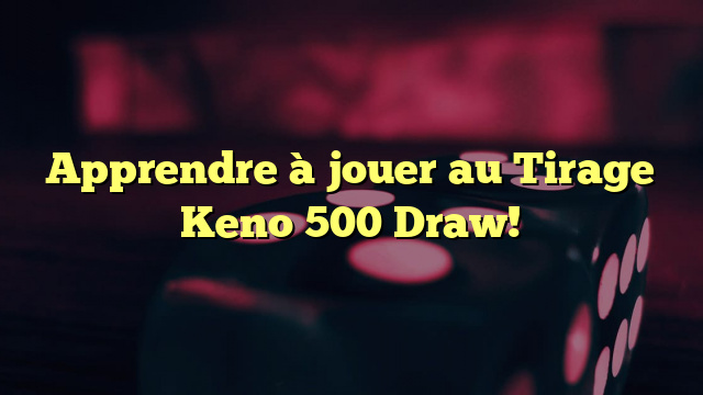 Apprendre à jouer au Tirage Keno 500 Draw!