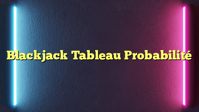Blackjack Tableau Probabilité