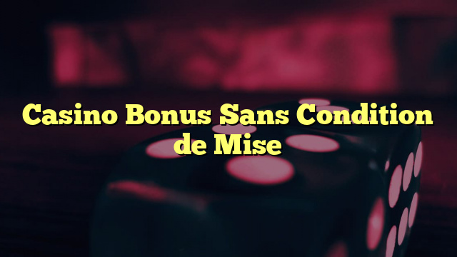 Casino Bonus Sans Condition de Mise