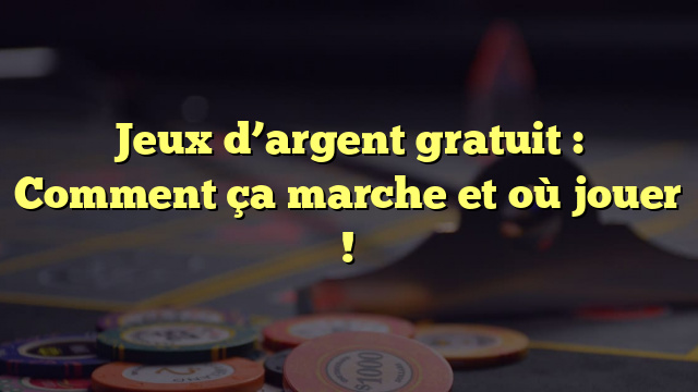 Jeux d’argent gratuit : Comment ça marche et où jouer !