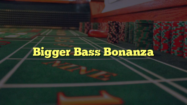 Bigger Bass Bonanza