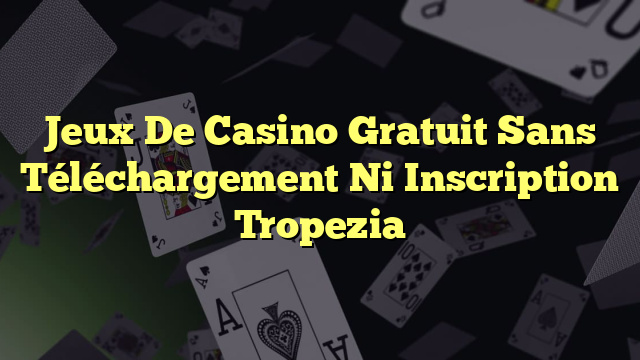 Jeux De Casino Gratuit Sans Téléchargement Ni Inscription Tropezia