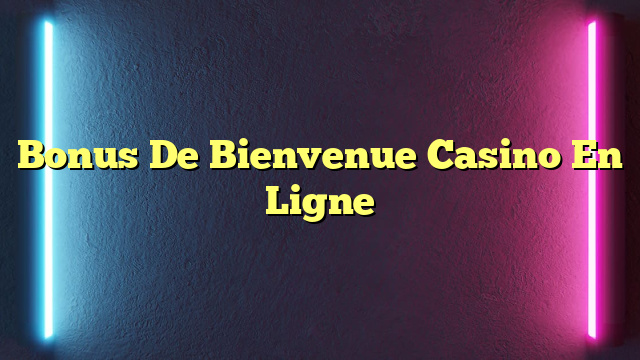 Bonus De Bienvenue Casino En Ligne
