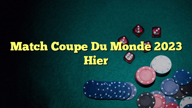 Match Coupe Du Monde 2023 Hier