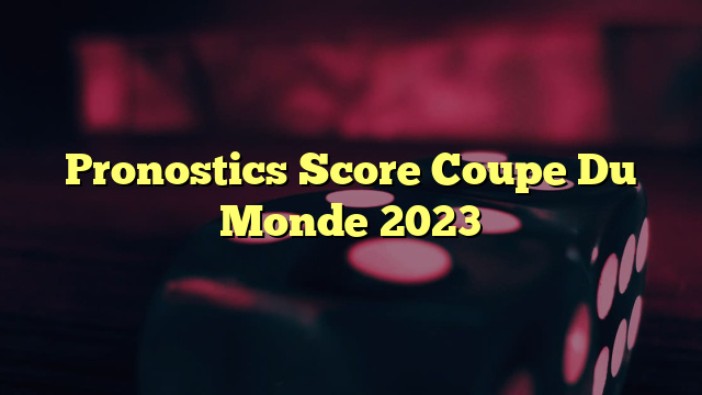 Pronostics Score Coupe Du Monde 2023