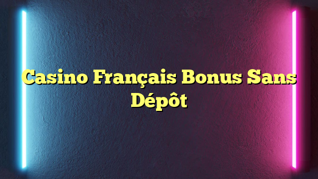 Casino Français Bonus Sans Dépôt