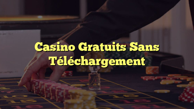 Casino Gratuits Sans Téléchargement