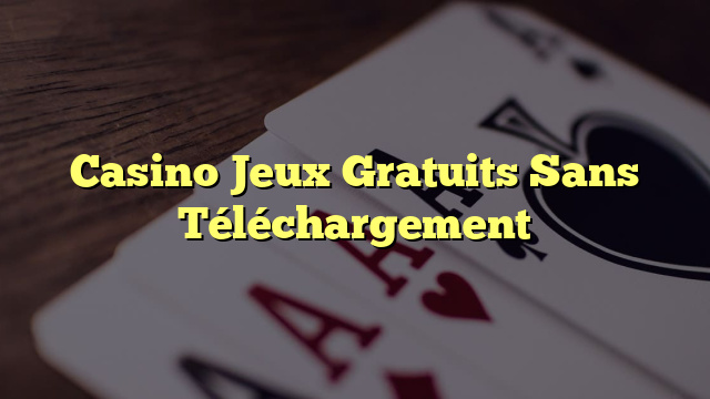 Casino Jeux Gratuits Sans Téléchargement