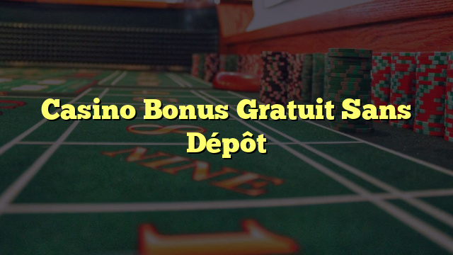 Casino Bonus Gratuit Sans Dépôt