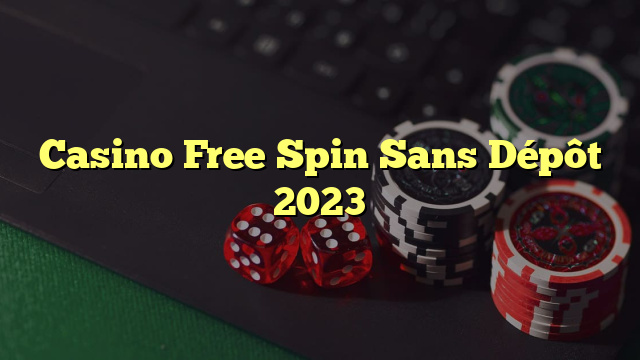 Casino Free Spin Sans Dépôt 2023