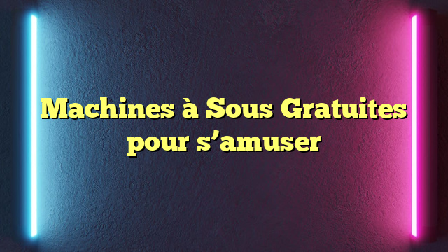 Machines à Sous Gratuites pour s’amuser