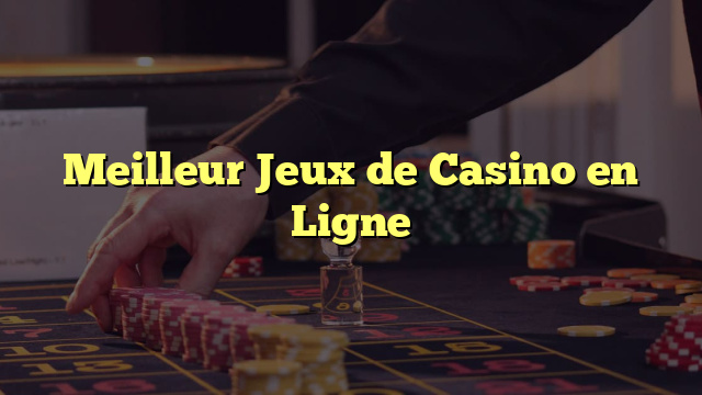 Meilleur Jeux de Casino en Ligne