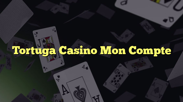 Tortuga Casino Mon Compte