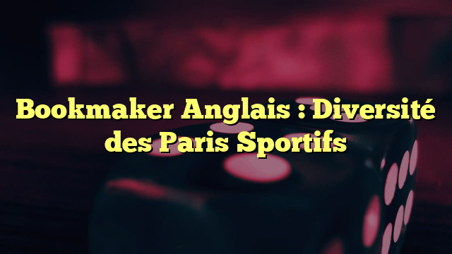 Bookmaker Anglais : Diversité des Paris Sportifs