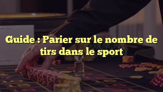 Guide : Parier sur le nombre de tirs dans le sport