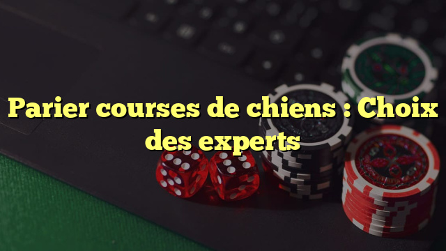 Parier courses de chiens : Choix des experts