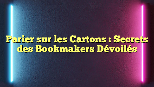 Parier sur les Cartons : Secrets des Bookmakers Dévoilés