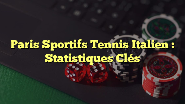 Paris Sportifs Tennis Italien : Statistiques Clés