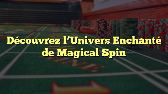 Découvrez l’Univers Enchanté de Magical Spin